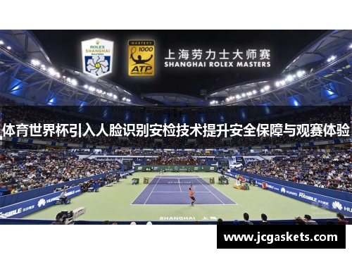 体育世界杯引入人脸识别安检技术提升安全保障与观赛体验