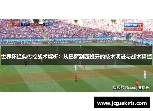 世界杯经典传控战术解析：从巴萨到西班牙的技术演进与战术精髓