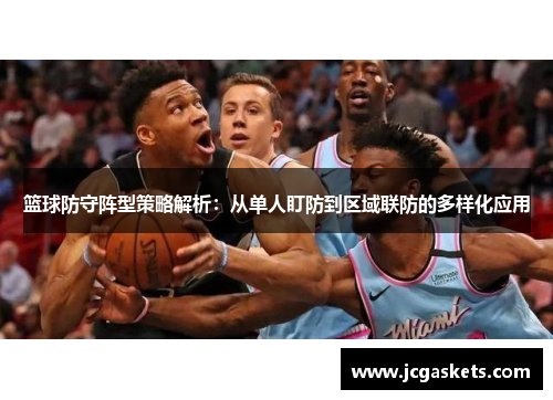 篮球防守阵型策略解析：从单人盯防到区域联防的多样化应用