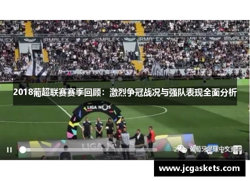 2018葡超联赛赛季回顾：激烈争冠战况与强队表现全面分析