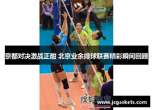 京都对决激战正酣 北京业余排球联赛精彩瞬间回顾