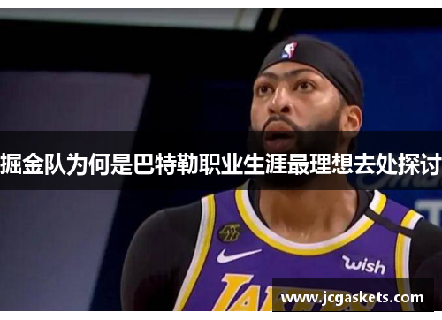掘金队为何是巴特勒职业生涯最理想去处探讨