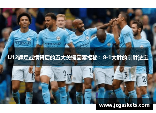 U12辉煌战绩背后的五大关键因素揭秘：8-1大胜的制胜法宝
