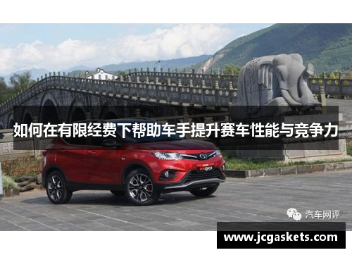 如何在有限经费下帮助车手提升赛车性能与竞争力