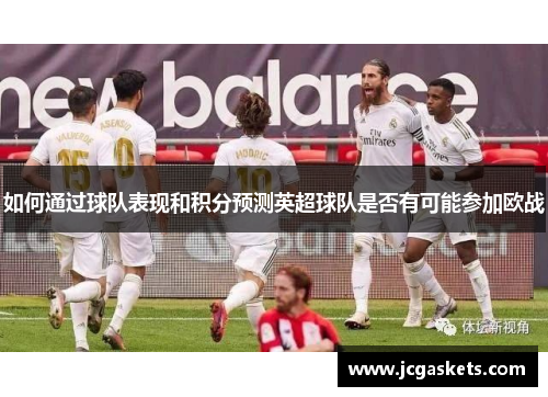 如何通过球队表现和积分预测英超球队是否有可能参加欧战